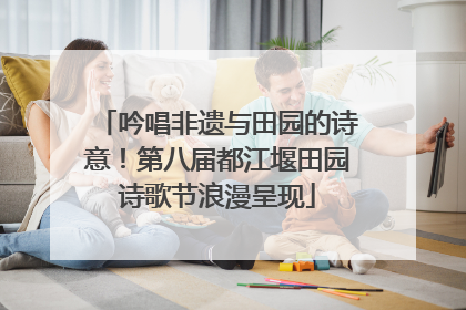 吟唱非遗与田园的诗意！第八届都江堰田园诗歌节浪漫呈现