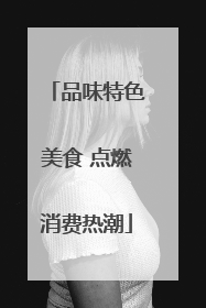 品味特色美食 点燃消费热潮