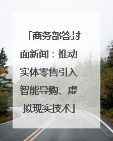 商务部答封面新闻：推动实体零售引入智能导购、虚拟现实技术