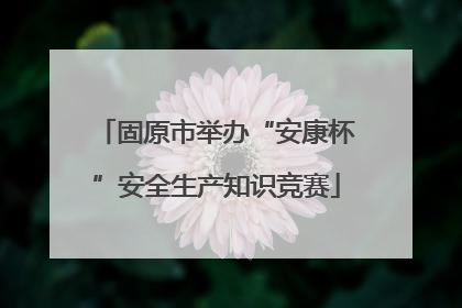 固原市举办“安康杯”安全生产知识竞赛