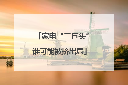 家电“三巨头”谁可能被挤出局