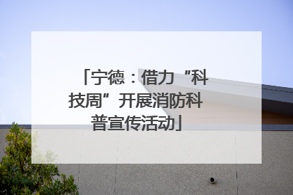 宁德：借力“科技周”开展消防科普宣传活动