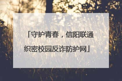 守护青春，信阳联通织密校园反诈防护网
