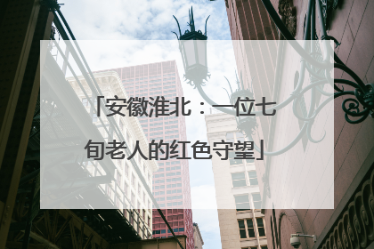 安徽淮北：一位七旬老人的红色守望