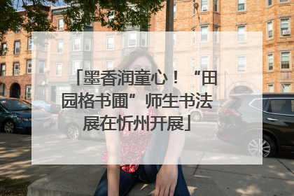 墨香润童心！“田园格书圃”师生书法展在忻州开展