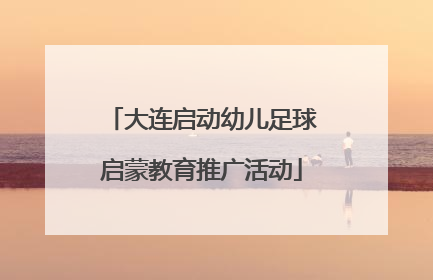 大连启动幼儿足球启蒙教育推广活动