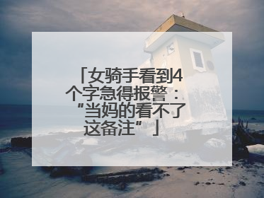 女骑手看到4个字急得报警：“当妈的看不了这备注”