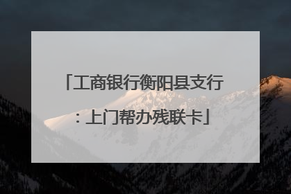 工商银行衡阳县支行：上门帮办残联卡