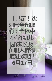 已定！沈阳已全部取消：全体中小学(幼儿园)家长及在职人群彻底狂欢吧！6月17日开始实行！18岁及以上可参加25年学历提升报名！