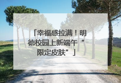 幸福感拉满！明德校园上新端午“限定皮肤”