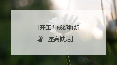 开工！成都将新增一座高铁站