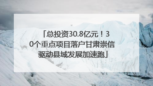总投资30.8亿元！30个重点项目落户甘肃崇信 驱动县域发展加速跑