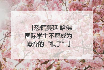 恐慌蔓延 哈佛国际学生不愿成为博弈的“棋子”