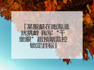 某舰艇在南海滋扰挑衅 我军“千里眼”超预期监控锁定目标