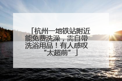 杭州一地铁站附近能免费洗澡，需自带洗浴用品！有人感叹“太超前”