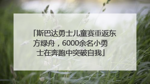 斯巴达勇士儿童赛重返东方绿舟，6000余名小勇士在奔跑中突破自我