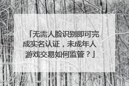 无需人脸识别即可完成实名认证，未成年人游戏交易如何监管？