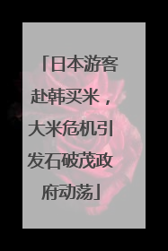日本游客赴韩买米，大米危机引发石破茂政府动荡