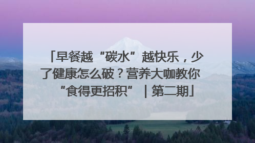 早餐越“碳水”越快乐，少了健康怎么破？营养大咖教你“食得更招积”｜第二期