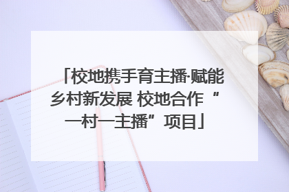 校地携手育主播·赋能乡村新发展 校地合作“一村一主播”项目