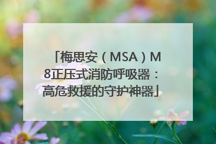梅思安（MSA）M8正压式消防呼吸器：高危救援的守护神器