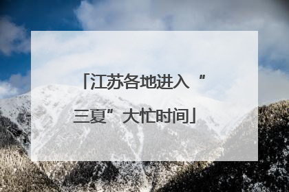江苏各地进入“三夏”大忙时间