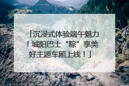 沉浸式体验端午魅力！城阳巴士“粽”享美好主题车厢上线！