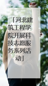 河北建筑工程学院开展科技志愿服务系列活动