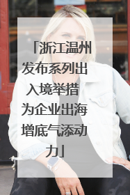 浙江温州发布系列出入境举措 为企业出海增底气添动力