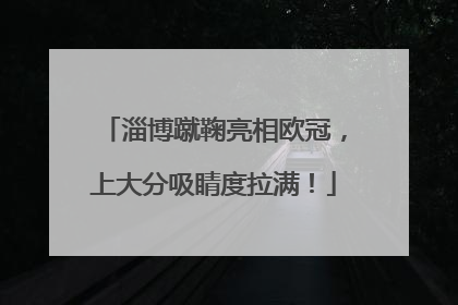 淄博蹴鞠亮相欧冠，上大分吸睛度拉满！