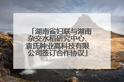 湖南省妇联与湖南杂交水稻研究中心、袁氏种业高科技有限公司签订合作协议