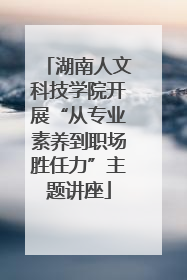 湖南人文科技学院开展“从专业素养到职场胜任力”主题讲座