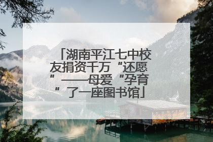 湖南平江七中校友捐资千万“还愿”——母爱“孕育”了一座图书馆