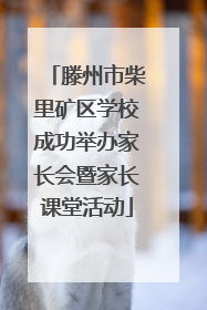 滕州市柴里矿区学校成功举办家长会暨家长课堂活动