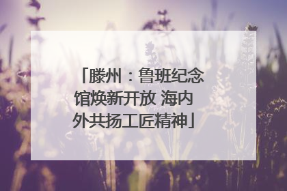 滕州：鲁班纪念馆焕新开放 海内外共扬工匠精神