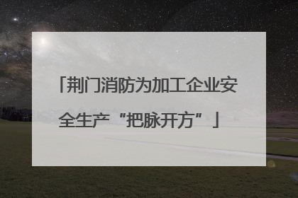 荆门消防为加工企业安全生产“把脉开方”