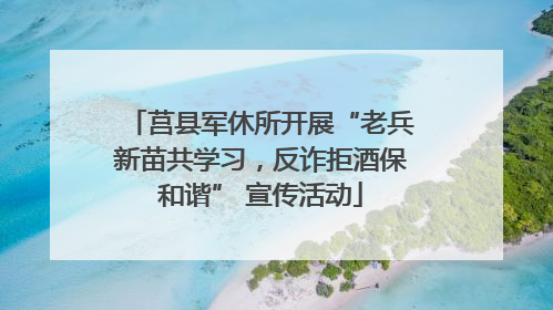 莒县军休所开展“老兵新苗共学习，反诈拒酒保和谐” 宣传活动