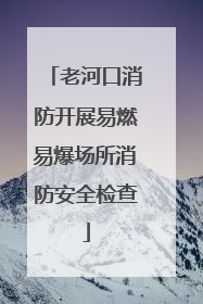 老河口消防开展易燃易爆场所消防安全检查