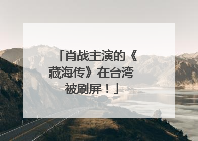 肖战主演的《藏海传》在台湾被刷屏！