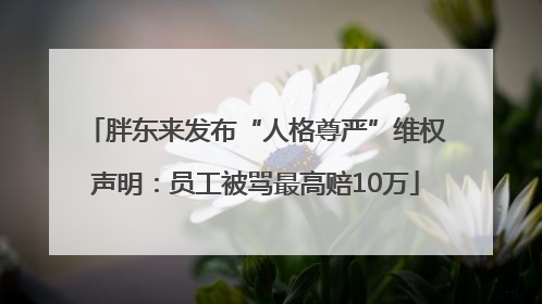胖东来发布“人格尊严”维权声明：员工被骂最高赔10万