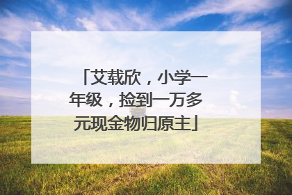 艾载欣，小学一年级，捡到一万多元现金物归原主