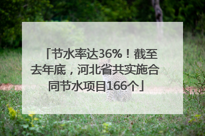节水率达36%！截至去年底，河北省共实施合同节水项目166个