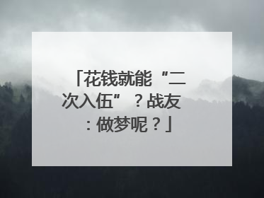 花钱就能“二次入伍”？战友：做梦呢？