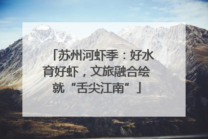 苏州河虾季：好水育好虾，文旅融合绘就“舌尖江南”