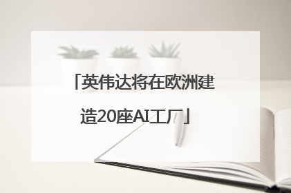 英伟达将在欧洲建造20座AI工厂
