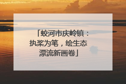 蛟河市庆岭镇：执桨为笔，绘生态漂流新画卷
