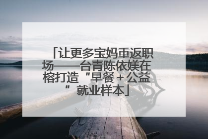 让更多宝妈重返职场——台青陈依媄在榕打造“早餐＋公益”就业样本