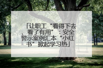 让职工“看得下去、看了有用”：安全警示案例汇本“小红书”掀起学习热