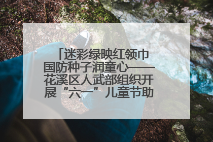 迷彩绿映红领巾 国防种子润童心——花溪区人武部组织开展“六一”儿童节助学兴教活动