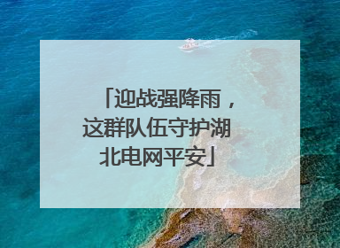迎战强降雨，这群队伍守护湖北电网平安